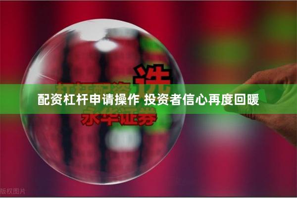 配资杠杆申请操作 投资者信心再度回暖