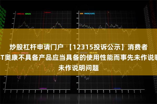 炒股杠杆申请门户 【12315投诉公示】消费者投诉ST奥康不具备产品应当具备的使用性能而事先未作说明问题