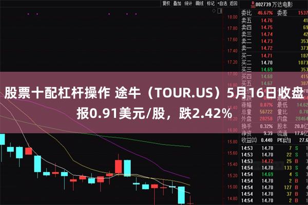 股票十配杠杆操作 途牛（TOUR.US）5月16日收盘报0.91美元/股，跌2.42%