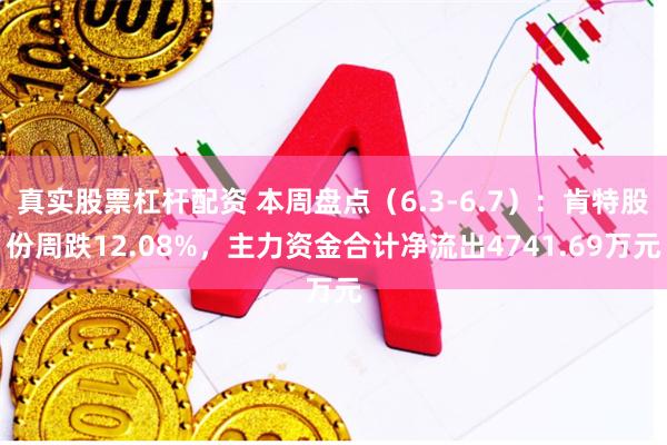 真实股票杠杆配资 本周盘点（6.3-6.7）：肯特股份周跌12.08%，主力资金合计净流出4741.69万元