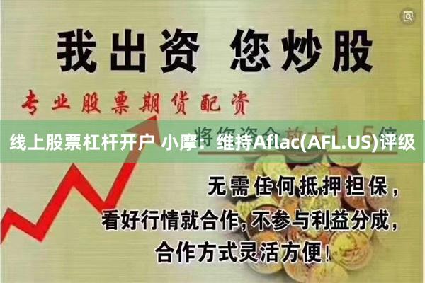 线上股票杠杆开户 小摩：维持Aflac(AFL.US)评级