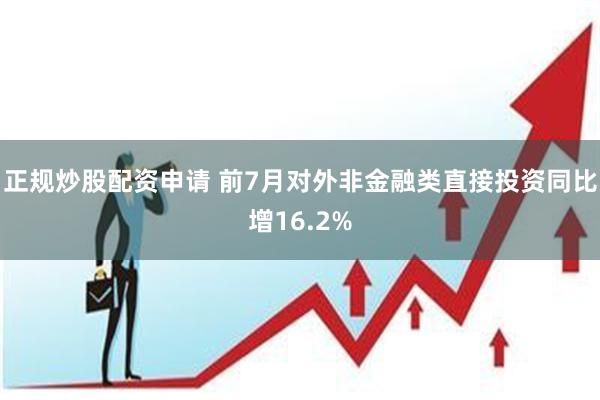 正规炒股配资申请 前7月对外非金融类直接投资同比增16.2%
