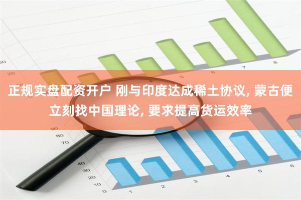 正规实盘配资开户 刚与印度达成稀土协议, 蒙古便立刻找中国理论, 要求提高货运效率