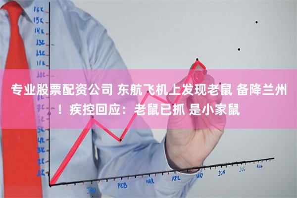 专业股票配资公司 东航飞机上发现老鼠 备降兰州！疾控回应：老鼠已抓 是小家鼠