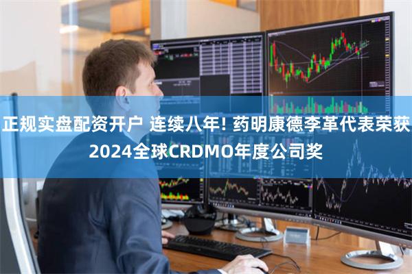 正规实盘配资开户 连续八年! 药明康德李革代表荣获2024全球CRDMO年度公司奖