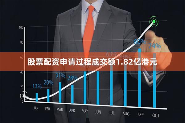 股票配资申请过程成交额1.82亿港元