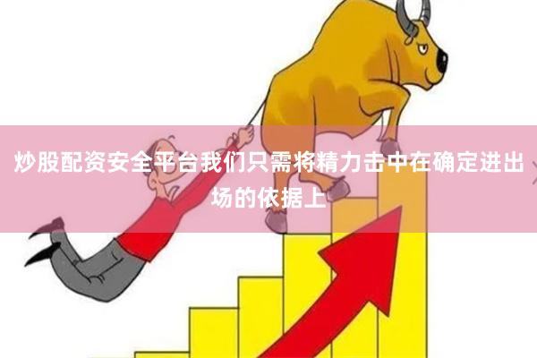 炒股配资安全平台我们只需将精力击中在确定进出场的依据上