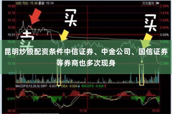 昆明炒股配资条件中信证券、中金公司、国信证券等券商也多次现身