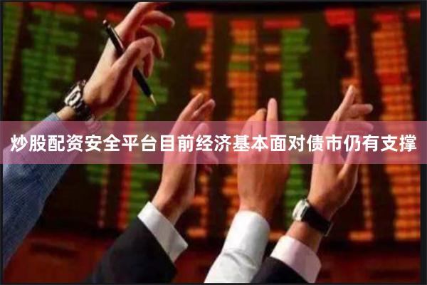 炒股配资安全平台目前经济基本面对债市仍有支撑