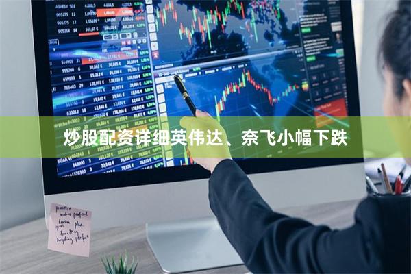 炒股配资详细英伟达、奈飞小幅下跌